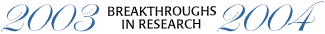Breakthroughs in Research: 2003-2004