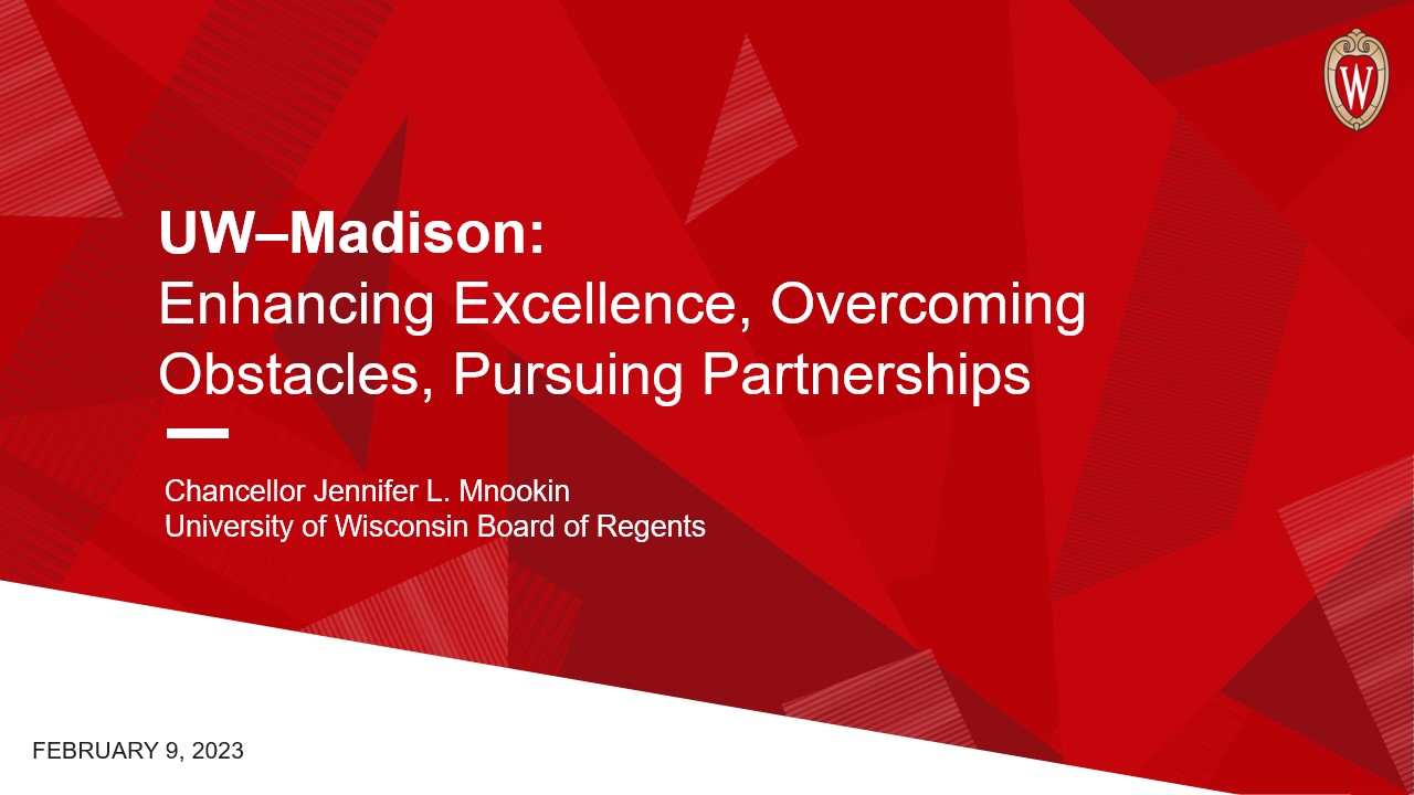 The title slide of Chancellor Jennifer Mnookin’s presentation to the University of Wisconsin Board of Regents on Feb. 9, 2023. The slide reads, UW–Madison: Enhancing Excellence, Overcoming Obstacles, Pursuing Partnerships