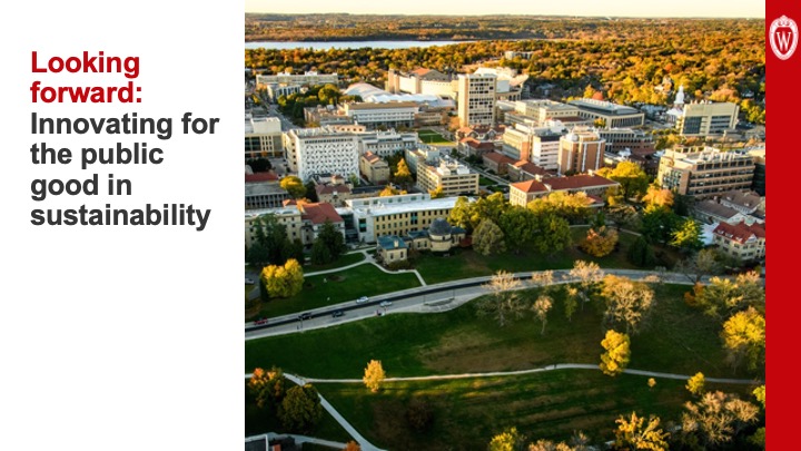 Slide 27: Text reads, “Looking forward: Innovating for the public good in sustainability” to the left of an aerial photo of the UW–Madison campus.