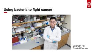 Slide 7: Using bacteria to fight cancer. A photo of Quanyin Hu wearing a white coat and blue gloves and smiling as he stands in his laboratory surrounded by shelves of equipment.